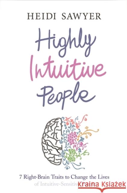 Highly Intuitive People: 7 Right-Brain Traits to Change the Lives of Intuitive-Sensitive People Heidi Sawyer 9781781804766 Hay House UK Ltd