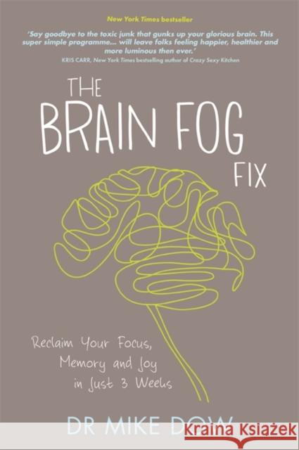 The Brain Fog Fix: Reclaim Your Focus, Memory, and Joy in Just 3 Weeks Mike Dow 9781781805923