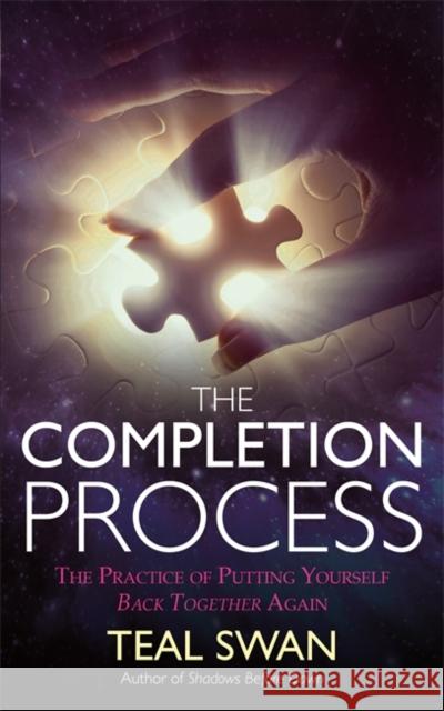 The Completion Process: The Practice of Putting Yourself Back Together Again Teal Swan 9781781806685 Hay House UK Ltd