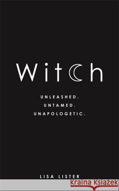 Witch: Unleashed. Untamed. Unapologetic. Lisa Lister 9781781807545