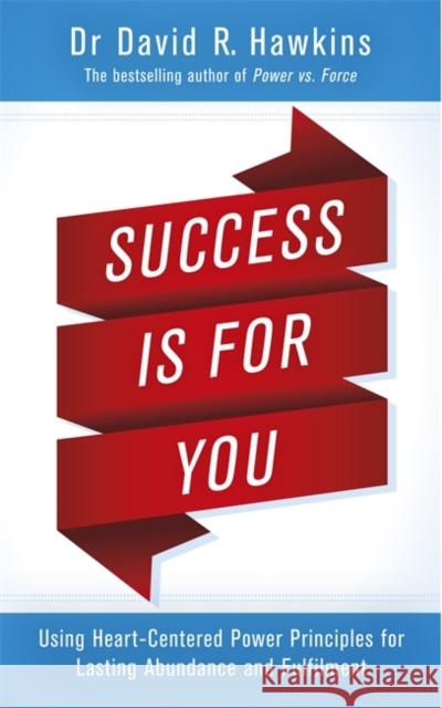 Success Is for You: Using Heart-Centered Power Principles for Lasting Abundance and Fulfillment David R. Hawkins 9781781807606 HAY HOUSE PUBLISHING