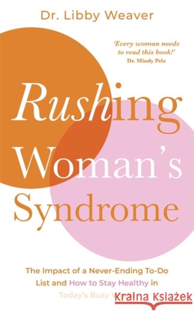 Rushing Woman's Syndrome: The Impact of a Never-Ending To-Do List and How to Stay Healthy in Today's Busy World Libby Weaver 9781781808160