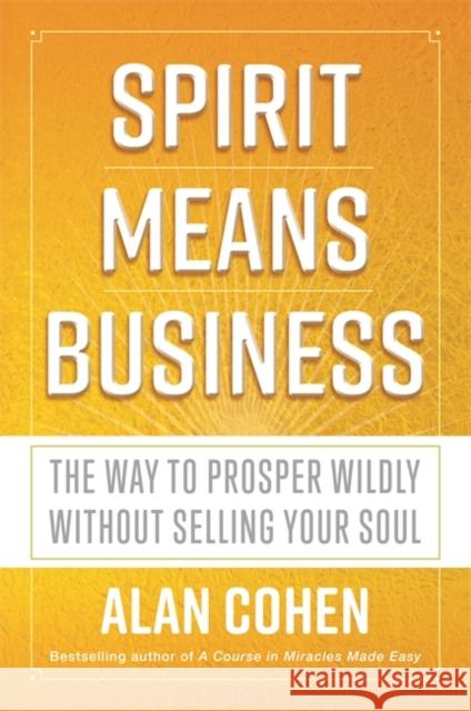 Spirit Means Business: The Way to Prosper Wildly without Selling Your Soul  9781781808443 Hay House UK Ltd