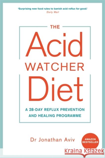 The Acid Watcher Diet: A 28-Day Reflux Prevention and Healing Programme Aviv, Dr. Jonathan 9781781808566