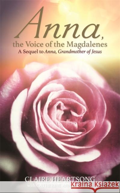 Anna, the Voice of the Magdalenes: A Sequel to Anna, Grandmother of Jesus Claire Heartsong Catherine Ann Clemett 9781781809099 Hay House UK Ltd