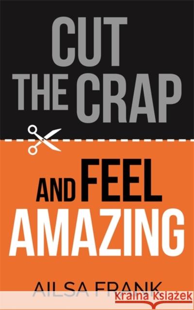 Cut the Crap and Feel Amazing Ailsa Frank 9781781809228 Hay House UK Ltd