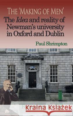 The 'Making of Men'. The Idea and Reality of Newman's university in Oxford and Dublin Shrimpton, Paul 9781781820308 Gracewing