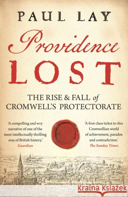 Providence Lost: The Rise and Fall of Cromwell's Protectorate Paul Lay 9781781853368 Bloomsbury Publishing PLC