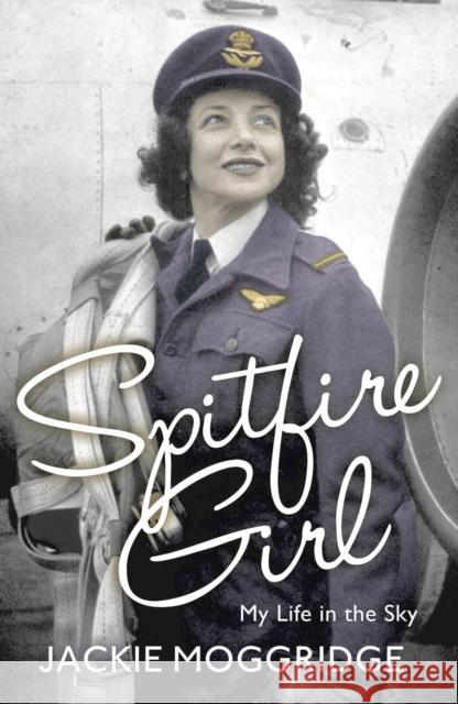 Spitfire Girl: My Life in the Sky Jackie Moggridge 9781781859896 Bloomsbury Publishing PLC