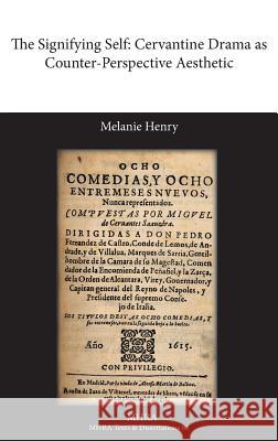 The Signifying Self: Cervantine Drama as Counter-Perspective Aesthetic Henry, Melanie 9781781880029 Modern Humanities Research Association