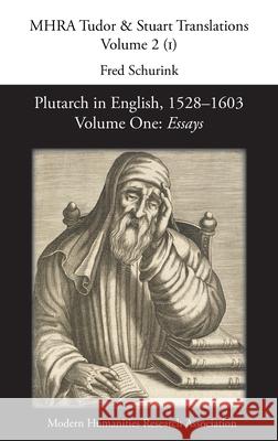 Plutarch in English, 1528-1603. Volume One: Essays Fred Schurink 9781781880531 Modern Humanities Research Association