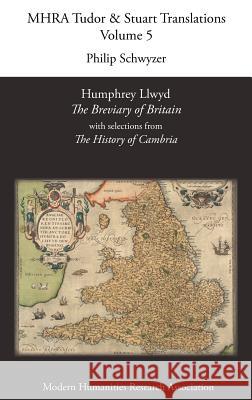 Humphrey Llwyd, 'The Breviary of Britain', with Selections from 'The History of Cambria' Philip Schwyzer 9781781880814 Modern Humanities Research Association