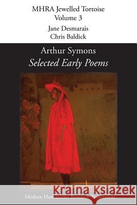 Selected Early Poems Arthur Symons, Jane Desmarais (Goldsmiths University of London), Professor of English Chris Baldick 9781781880999 Modern Humanities Research Association
