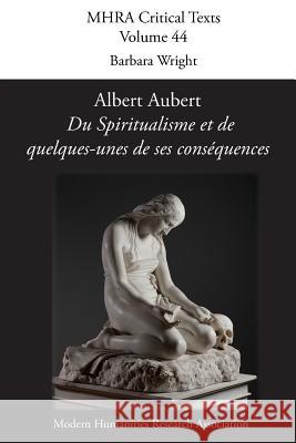 Albert Aubert, 'du Spiritualisme Et de Quelques-Unes de Ses Consequences' Barbara Wright 9781781881026 Modern Humanities Research Association