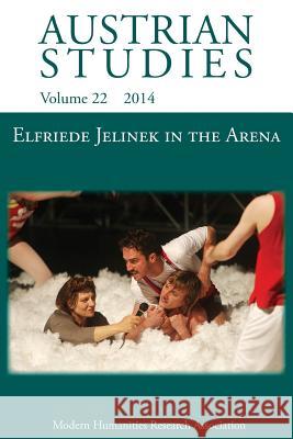 Elfriede Jelinek in the Arena: Sport, Cultural Understanding and Translation to Page and Stage (Austrian Studies 22) Allyson Fiddler Karen Juers-Munby 9781781881163 Modern Humanities Research Association