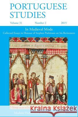 Portuguese Studies 31: 2 2015: In Medieval Mode: Collected Essays in Honour of Stephen Parkinson on His Retirement Claudia Pazo Claire Williams 9781781882108 Modern Humanities Research Association
