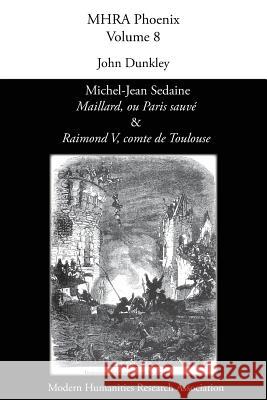 Michel-Jean Sedaine, 'Maillard, ou Paris sauvé' & 'Raimond V, comte de Toulouse' John Dunkley 9781781882139 Modern Humanities Research Association