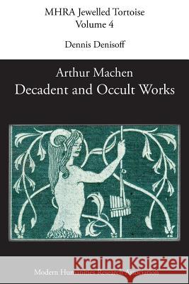 Decadent and Occult Works by Arthur Machen Dennis Denisoff 9781781882160