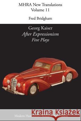 Georg Kaiser, 'After Expressionism. Five Plays' Fred Bridgham 9781781882665 Modern Humanities Research Association