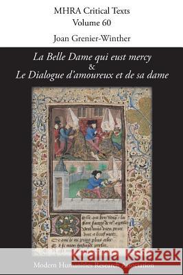'La Belle Dame qui eust mercy' and 'Le Dialogue d'amoureux et de sa dame': A Critical Edition and English Translation of Two Anonymous Late-Medieval French Amorous Debate Poems Joan Grenier-Winther 9781781882856 Modern Humanities Research Association