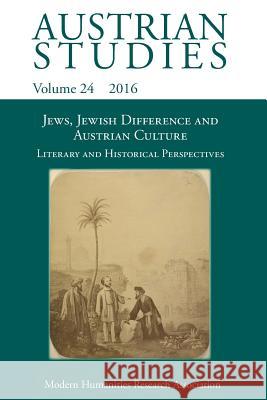 Jews, Jewish Difference and Austrian Culture (Austrian Studies 24): Literary and Historical Perspectives Deborah Holmes (University of Kent), Florian Krobb, Lisa Silverman 9781781882917 Modern Humanities Research Association