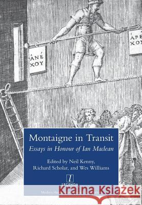Montaigne in Transit: Essays in Honour of Ian MacLean Neil Kenny, Richard Scholar, Wes Williams 9781781883037