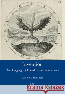 Invention: The Language of English Renaissance Poetics Roc Sumillera 9781781883235 Legenda