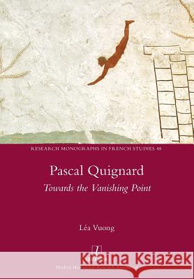 Pascal Quignard: Towards the Vanishing Point Lea Vuong 9781781883334