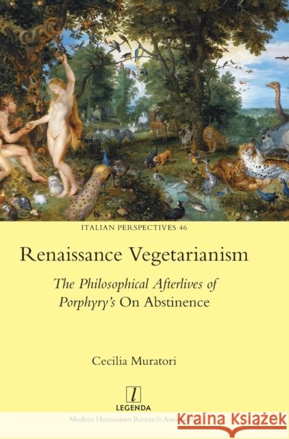 Renaissance Vegetarianism: The Philosophical Afterlives of Porphyry's On Abstinence Cecilia Muratori 9781781883389 Legenda