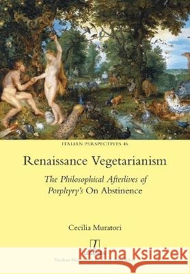 Renaissance Vegetarianism: The Philosophical Afterlives of Porphyry's On Abstinence Cecilia Muratori 9781781883419 Legenda