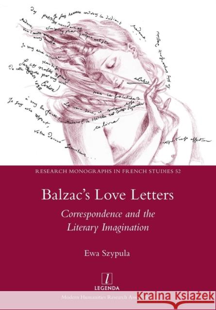 Balzac's Love Letters: Correspondence and the Literary Imagination Ewa Szypula 9781781883457 Legenda