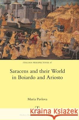 Saracens and their World in Boiardo and Ariosto Maria Pavlova 9781781883471 Legenda