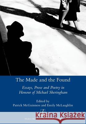 Made and the Found: Essays, Prose and Poetry in Honour of Michael Sheringham Patrick McGuinness, Emily McLaughlin 9781781883549 Legenda
