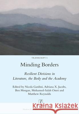 Minding Borders: Resilient Divisions in Literature, the Body and the Academy Nicola Gardini Adriana X. Jacobs Ben Morgan 9781781883662 Legenda