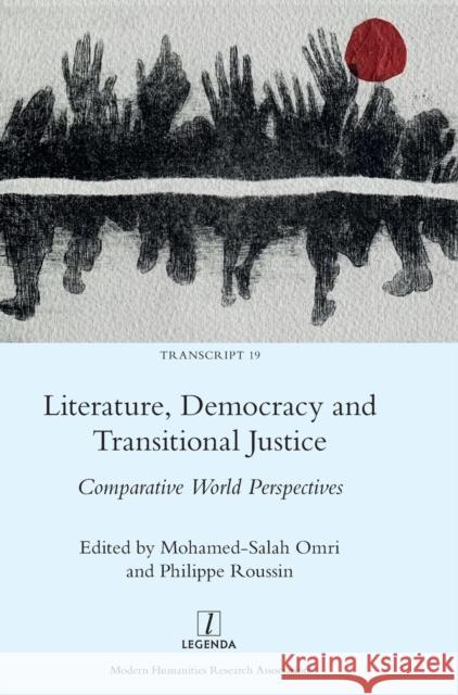 Literature, Democracy and Transitional Justice: Comparative World Perspectives Mohamed-Salah Omri Philippe Roussin  9781781883747
