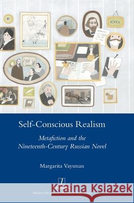 Self-Conscious Realism: Metafiction and the Nineteenth-Century Russian Novel Vaysman, Margarita 9781781883839 Legenda