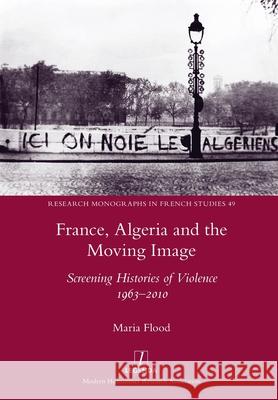 France, Algeria and the Moving Image: Screening Histories of Violence 1963-2010 Maria Flood 9781781883877 Legenda