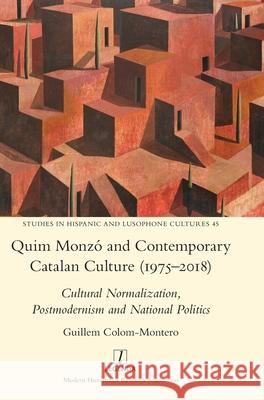 Quim Monzó and Contemporary Catalan Culture (1975-2018): Cultural Normalization, Postmodernism and National Politics Colom-Montero, Guillem 9781781883921 Legenda
