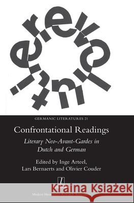 Confrontational Readings: Literary Neo-Avant-Gardes in Dutch and German Inge Arteel Lars Bernaerts Olivier Couder 9781781884010 Legenda