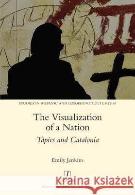 The Visualization of a Nation: T?pies and Catalonia Emily Jenkins 9781781884225