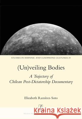 (Un)veiling Bodies: A Trajectory of Chilean Post-Dictatorship Documentary Elizabeth Ramírez-Soto 9781781884294