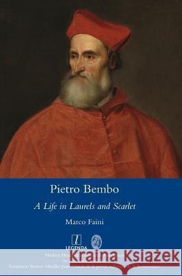 Pietro Bembo: A Life in Laurels and Scarlet Marco Faini 9781781884416 Legenda