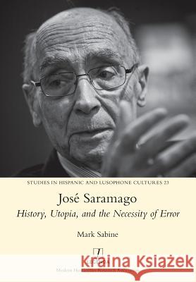 José Saramago: History, Utopia, and the Necessity of Error Mark Sabine 9781781884546 Legenda