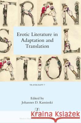 Erotic Literature in Adaptation and Translation Johannes D. Kaminski 9781781885215 Legenda