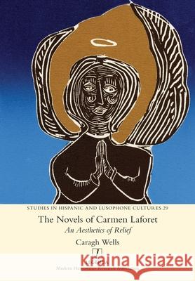 Novels of Carmen Laforet: An Aesthetics of Relief Caragh Wells 9781781885260