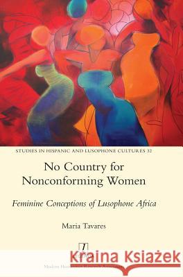 No Country for Nonconforming Women: Feminine Conceptions of Lusophone Africa Maria Tavares 9781781885338 Legenda