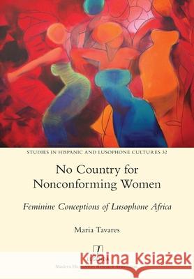 No Country for Nonconforming Women: Feminine Conceptions of Lusophone Africa Maria Tavares 9781781885345 Legenda