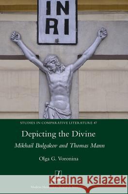 Depicting the Divine: Mikhail Bulgakov and Thomas Mann Olga G Voronina 9781781885451 Legenda