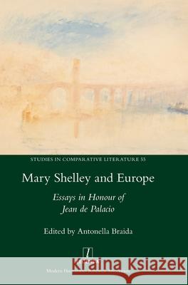 Mary Shelley and Europe: Essays in Honour of Jean de Palacio Antonella Braida 9781781885482 Legenda