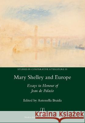 Mary Shelley and Europe: Essays in Honour of Jean de Palacio Antonella Braida 9781781885529 Legenda